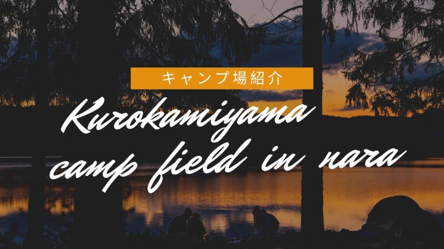 コスパ最高！奈良県にある無料キャンプ場『黒髪山キャンプフィールド』を解説します